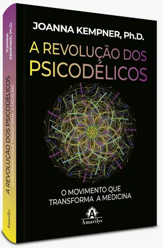 A Revolução Dos Psicodélicos: O movimento que transforma a medicina