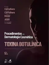 Procedimentos Em Dermatologia Cosmética: Toxina Botulínica 5ª Edição