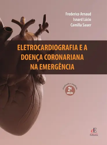 ELETROCARDIOGRAFIA E A DOENÇA CORONARIANA NA EMERGÊNCIA 2ª Edição Revisada e Ampliada